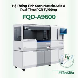 HỆ THỐNG TINH SẠCH NUCLEIC ACID & REAL-TIME PCR TỰ ĐỘNG HOÀN TOÀN – FQD-A9600